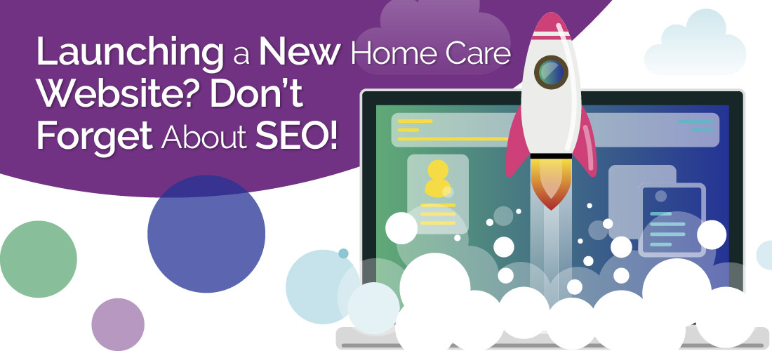Launching a New Home Care Website? Don’t Forget About SEO!