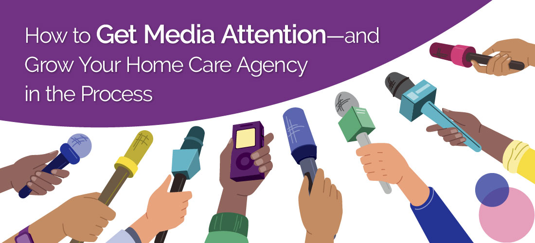 How to Get Media Attention—and Grow Your Home Care Agency in the Process