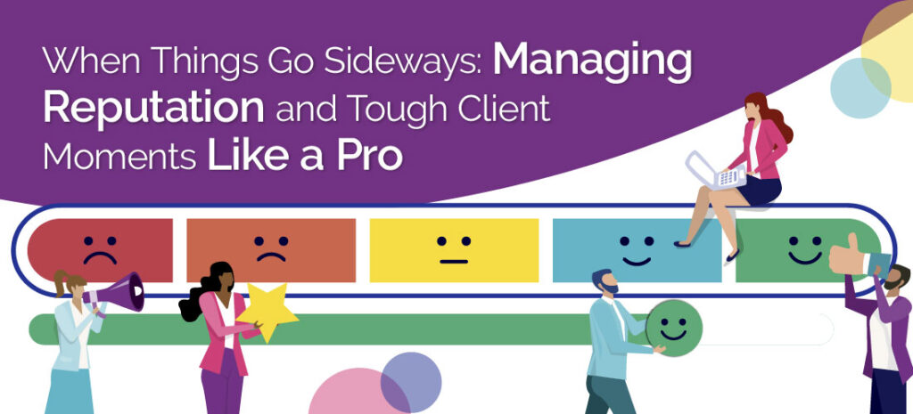When Things Go Sideways: Managing Reputation and Tough Client Moments Like a Pro