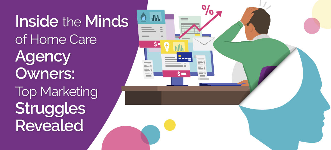 Inside the Minds of Home Care Agency Owners: Top Marketing Struggles Revealed