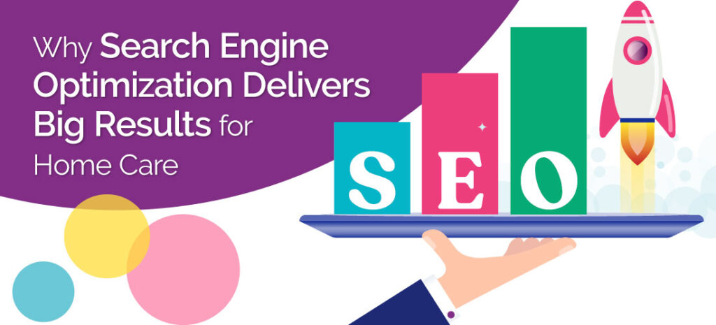 Why Search Engine Optimization Delivers Big Results for Home Care